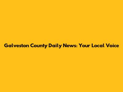 Galveston County Daily News: Your Local Voice