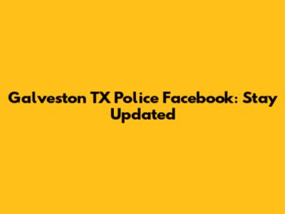 Galveston TX Police Facebook: Stay Updated