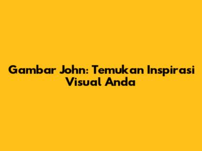Gambar John: Temukan Inspirasi Visual Anda