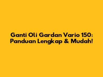Ganti Oli Gardan Vario 150: Panduan Lengkap & Mudah!