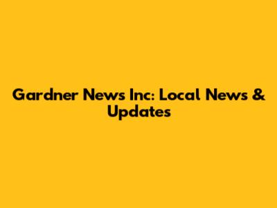 Gardner News Inc: Local News & Updates