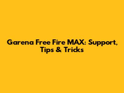 Garena Free Fire MAX: Support, Tips & Tricks