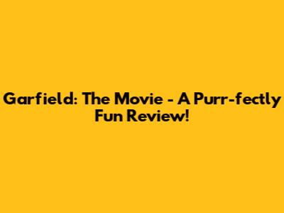 Garfield: The Movie - A Purr-fectly Fun Review!