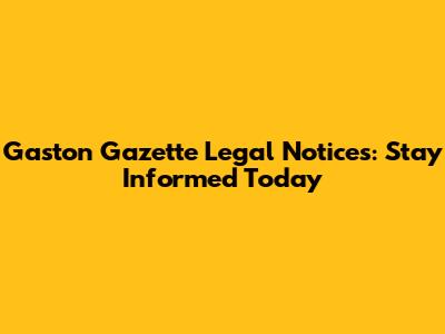 Gaston Gazette Legal Notices: Stay Informed Today