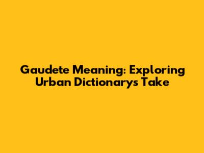 Gaudete Meaning: Exploring Urban Dictionary's Take