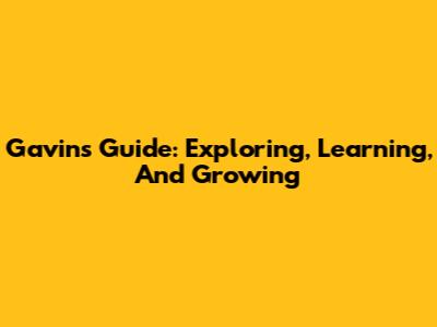 Gavin's Guide: Exploring, Learning, And Growing