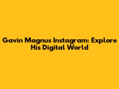 Gavin Magnus Instagram: Explore His Digital World