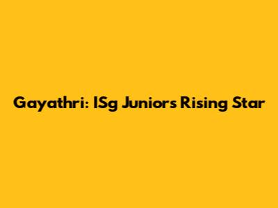 Gayathri: ISg Junior's Rising Star