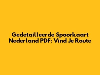 Gedetailleerde Spoorkaart Nederland PDF: Vind Je Route