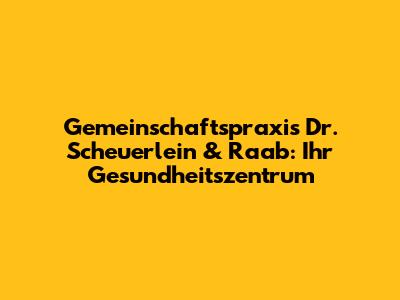 Gemeinschaftspraxis Dr. Scheuerlein & Raab: Ihr Gesundheitszentrum