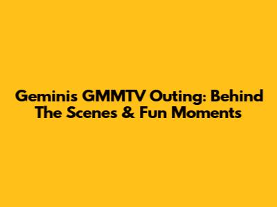 Gemini's GMMTV Outing: Behind The Scenes & Fun Moments