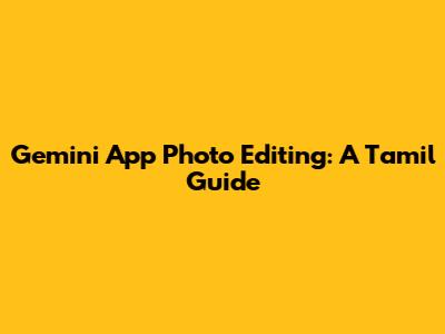 Gemini App Photo Editing: A Tamil Guide