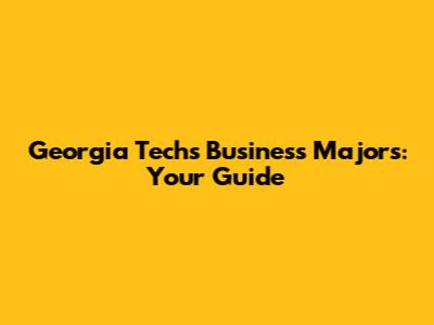 Georgia Tech's Business Majors: Your Guide