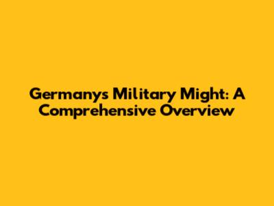 Germany's Military Might: A Comprehensive Overview