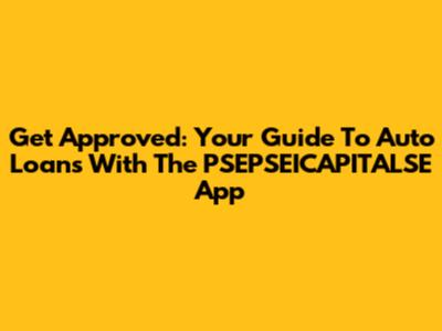 Get Approved: Your Guide To Auto Loans With The PSEPSEICAPITALSE App