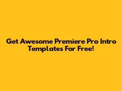 Get Awesome Premiere Pro Intro Templates For Free!