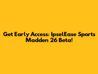 Get Early Access: IpselEase Sports Madden 26 Beta!