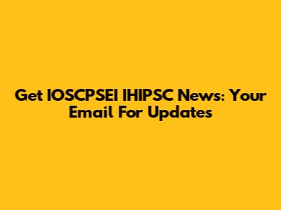 Get IOSCPSEI IHIPSC News: Your Email For Updates