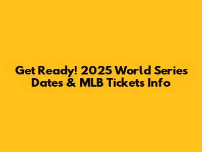 Get Ready! 2025 World Series Dates & MLB Tickets Info