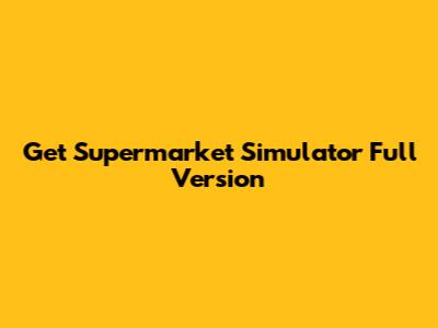 Get Supermarket Simulator Full Version