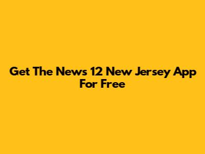 Get The News 12 New Jersey App For Free