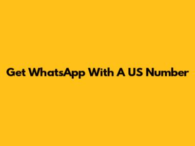 Get WhatsApp With A US Number