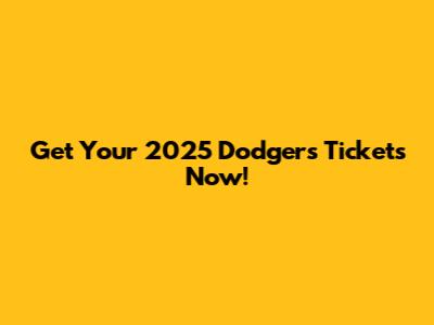 Get Your 2025 Dodgers Tickets Now!