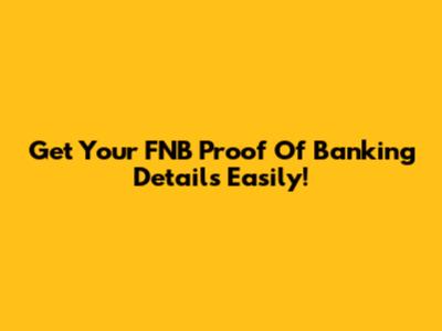 Get Your FNB Proof Of Banking Details Easily!