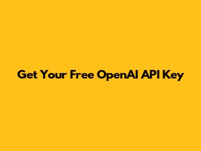 Get Your Free OpenAI API Key