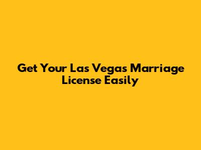 Get Your Las Vegas Marriage License Easily