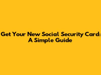 Get Your New Social Security Card: A Simple Guide