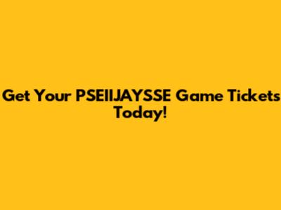 Get Your PSEIIJAYSSE Game Tickets Today!