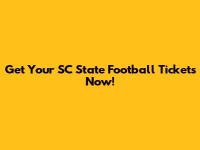 Get Your SC State Football Tickets Now!