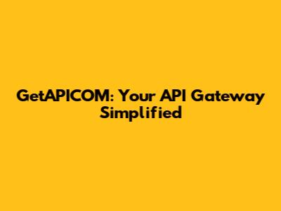 GetAPICOM: Your API Gateway Simplified