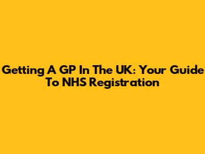 Getting A GP In The UK: Your Guide To NHS Registration