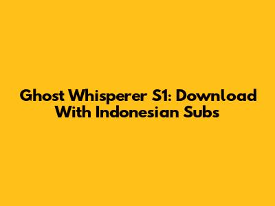 Ghost Whisperer S1: Download With Indonesian Subs