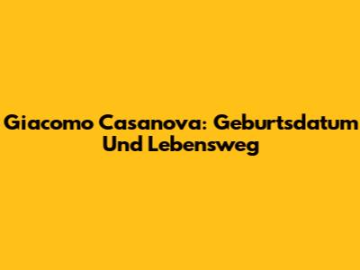 Giacomo Casanova: Geburtsdatum Und Lebensweg