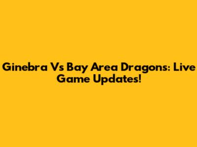 Ginebra Vs Bay Area Dragons: Live Game Updates!