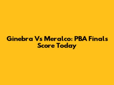 Ginebra Vs Meralco: PBA Finals Score Today