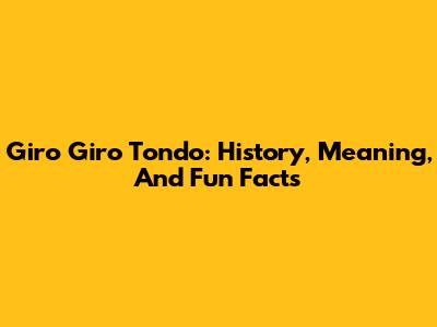 Giro Giro Tondo: History, Meaning, And Fun Facts