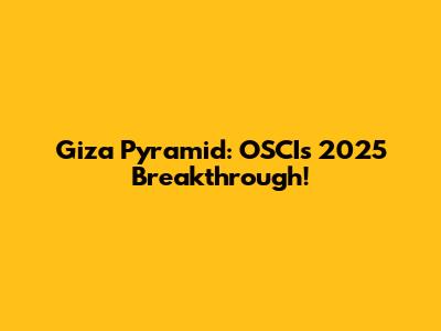 Giza Pyramid: OSCI's 2025 Breakthrough!