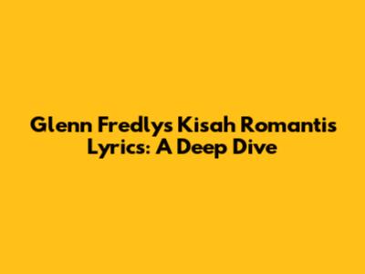 Glenn Fredly's 'Kisah Romantis' Lyrics: A Deep Dive