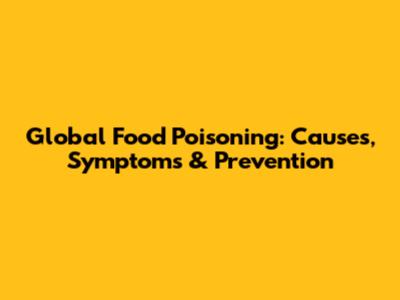 Global Food Poisoning: Causes, Symptoms & Prevention