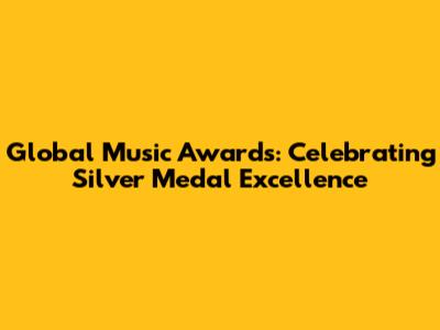 Global Music Awards: Celebrating Silver Medal Excellence