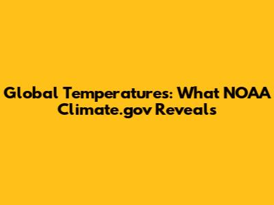Global Temperatures: What NOAA Climate.gov Reveals