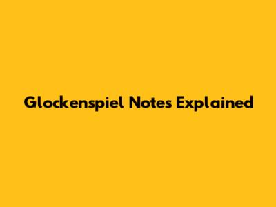 Glockenspiel Notes Explained