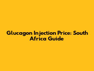 Glucagon Injection Price: South Africa Guide