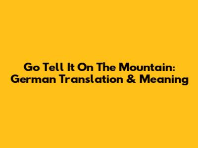 Go Tell It On The Mountain: German Translation & Meaning
