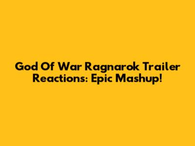 God Of War Ragnarok Trailer Reactions: Epic Mashup!