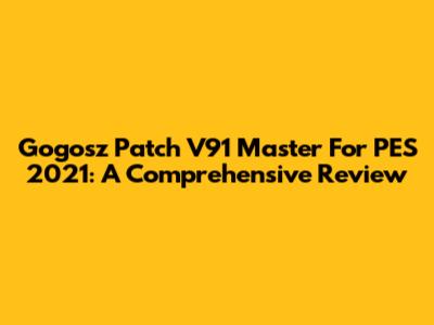 Gogosz Patch V91 Master For PES 2021: A Comprehensive Review